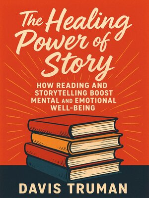 cover image of The Healing Power of Story How Reading and Storytelling Boost Mental and Emotional Well-Being
